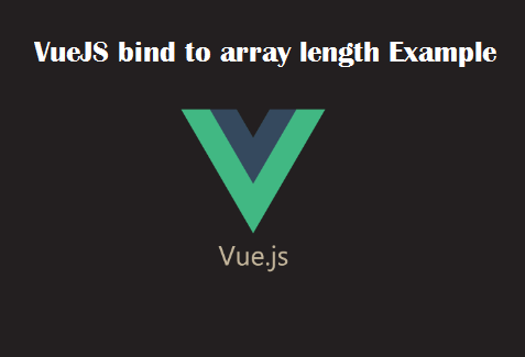 VueJS bind to array length Example