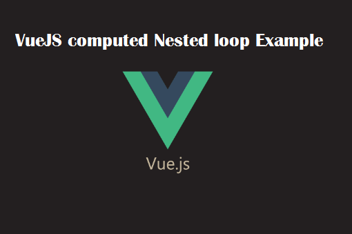VueJS computed Nested loop Example