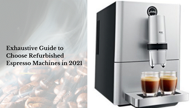Exhaustive Guide to Choose Refurbished Espresso Machines in 2021