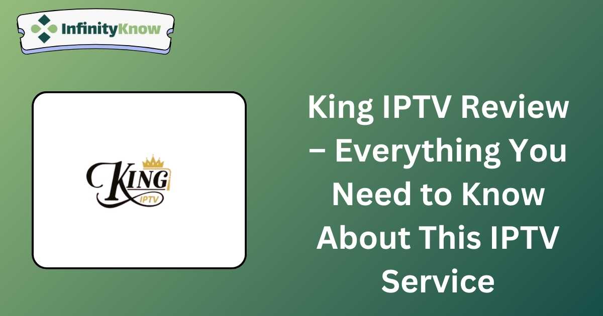 King IPTV Review – Everything You Need to Know About This IPTV Service